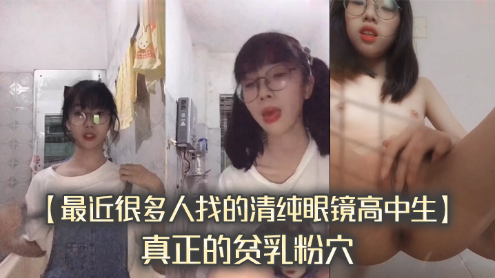 【最近很多人找的清纯眼镜高中生】真正的贫乳粉穴，完整版